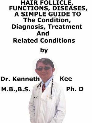 cover image of Hair Follicle, Functions, Diseases, a Simple Guide to the Condition, Diagnosis, Treatment and Related Conditions